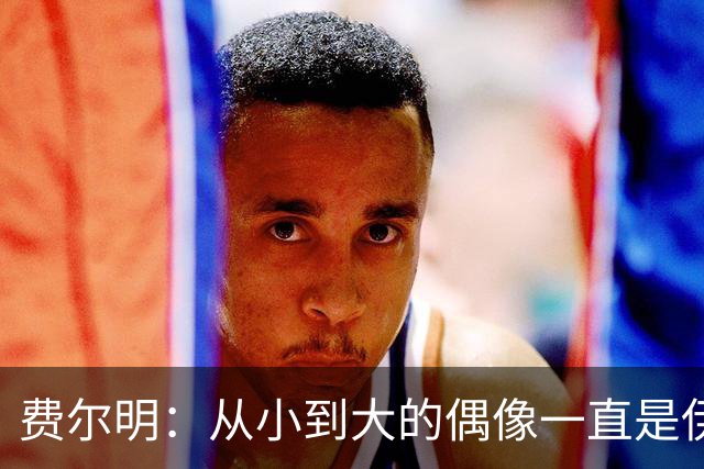 费尔明：从小到大的偶像一直是伊涅斯塔和梅西，想和他们同场竞技